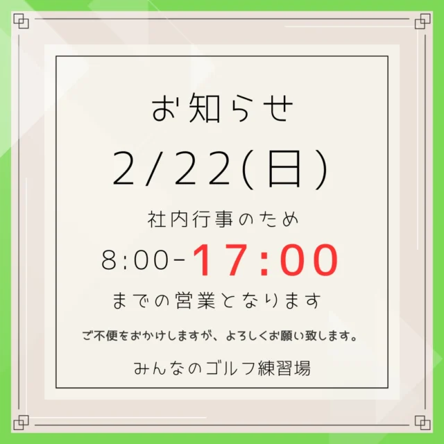 .
📢2月22日(日)の営業時間についてのお知らせ💁🏻‍♂️
⁡
いつもみんゴルをご利用頂きありがとうございます！
誠に勝手ながら2月22日(日)は社内行事のため
8:00-17:00までの営業とさせて頂きます🙇🏻‍♀️
⁡
ご利用のお客様にはご不便お掛けしますが
ご理解の程宜しくお願い致します。
⁡
ご不明な点があればお気軽にお問い合わせ下さい😌
⁡
ーーーーーーーーーーーーーーーー

⛳️みんなのゴルフ練習場⛳️
ご予約はプロフィールのホームページから☝🏻
当日のご予約も大歓迎です✨

無料貸し出しクラブ有り😊
手ぶらで気軽にご来店ください🏌🏻‍♂️🏌🏻‍♀️

皆様の御来店を心よりお待ちしております♩

.⁡